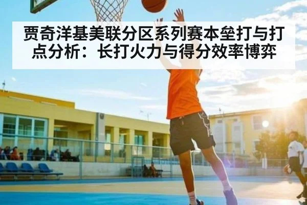 贾奇洋基美联分区系列赛本垒打与打点分析：长打火力与得分效率博弈（Kaiyun）